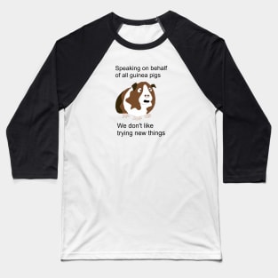 Speaking on behalf of all guinea pigs, we don't like trying new things Baseball T-Shirt